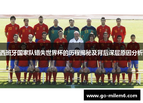 西班牙国家队错失世界杯的历程揭秘及背后深层原因分析