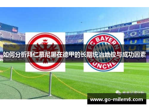 如何分析拜仁慕尼黑在德甲的长期统治地位与成功因素